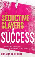 Seductive Slayers of Success: Harness Your Strengths to Take Control of Your Destiny