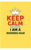 Keep Calm Because I Am A Business Man - Funny Business Man Notebook And Journal Gift