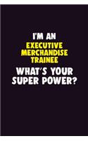 I'M An Executive Merchandise Trainee, What's Your Super Power?: 6X9 120 pages Career Notebook Unlined Writing Journal