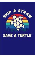 Skip A Straw Save A Turtle: Sea Turtle Journal, Ocean Plastic Free Notebook Note-Taking Planner Book, Present, Gift For Turtles Lovers