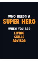 Who Need A SUPER HERO, When You Are Living Skills Advisor: 6X9 Career Pride 120 pages Writing Notebooks