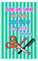 Please Don't Confuse Your Google Search With My Hair Stylist Degree: Gift Notebook Journal for People With Jobs, Careers and Occupations