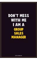 Don't Mess With Me, I Am A Group Sales Manager: Career Motivational Quotes 6x9 120 Pages Blank Lined Notebook Journal