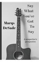 Say What You've Got To Say: a songwriter's perspective