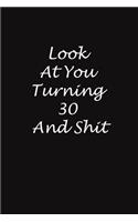 Look At You Turning 30 And Shit: 6x9 Journal, Gift for Birthday For 30-Years-Old Man And Women (Gift For Someone You Love): Look At You Turning 30 And Shit