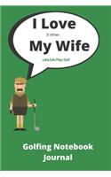 I Love it when My Wife lets me play golf - Funny Golf quote Journal Notebook - 120 pages 6 x 9: Ideal gift for xmas birthday, treat dad, brother, uncle, son, friend!