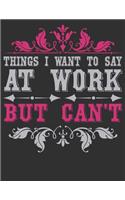 Things I Want To Say At Work But Can't: composition notebook college ruled 8.5 x 11 (Funny Office Journals For Co-worker & Employees )