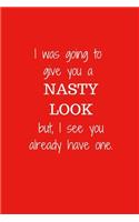 I was going to give you a NASTY LOOK but, I see you already have one.: Snarky Quote Notebook/Journal/Diary (6 x 9) 120 Lined pages