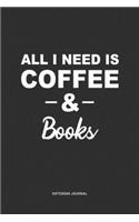 All I Need Is Coffee & Books: A 6 x 9 Inch Journal Diary Notebook With A Bold Text Font Slogan On A Matte Cover and 120 Blank Lined Pages