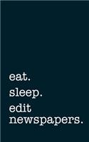 eat. sleep. edit newspapers. - Lined Notebook: Writing Journal