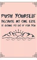 Push Yourself Because No One Else Is Going To Do It For You