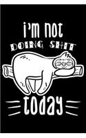 I'm Not Doing Shit Today: Sloth funny gifts, sloth notebooks and journals, funny sloth gifts 6x9 Journal Gift Notebook with 125 Lined Pages