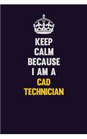 Keep Calm Because I Am A CAD Technician: Motivational and inspirational career blank lined gift notebook with matte finish