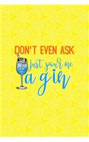 Don't Even Ask Just Pour Me A Gin