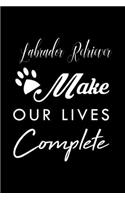 Labrador Retriever Make Our Lives Complete: Cute Labrador Retriever Lined journal Notebook, Great Accessories & Gift Idea for Labrador Retriever Owner & Lover. Lined journal Notebook With An I