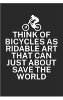 Think of bicycles as ridable art that can just about save the world: Mountainbike Logbuch/Tourbuch für Mountainbiker mit Spruch. 120 Seiten. Perfektes Geschenk.