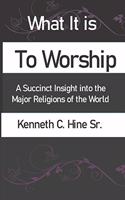 What It Is To Worship