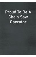 Proud To Be A Chain Saw Operator: Lined Notebook For Men, Women And Co Workers