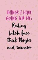 Things I Have Going For Me: Resting Bitch Face Thick Thighs And Sarcasm: All Purpose 6x9 Blank Lined Notebook Journal Way Better Than A Card Trendy Unique Gift Pink And Gold Th