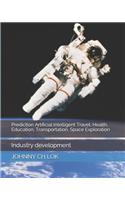 Prediction Artificial Intelligent Travel, Health, Education, Transportation, Space Exploration: Industry development