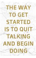 The Way To Get Started Is To Quit Talking And Begin Doing