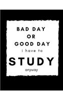 Bad Day or Good Day, I Have to Study Anyway