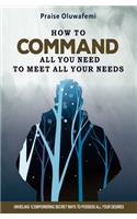 How to Command All You Need to Meet All Your Needs: Unveiling 12 Empowering Secret Ways To Possess All Your Desires