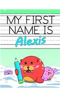 My First Name Is Alexis: Personalized Primary Name Tracing Workbook for Kids Learning How to Write Their First Name, Practice Paper with 1 Ruling Designed for Children in Preschool and Kindergarten