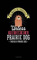 Always Be Yourself Unless You Can Be a Prairie Dog Then Be a Prairie Dog: 5 Column Ledger(218 5 Column Ledger)