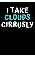 I Take Clouds Cirrusly: Lined Journal Notebook for Men or Women Who Love Weather Jokes, Meteorology, Meterologists