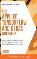Applied TensorFlow and Keras Workshop: Develop your practical skills by working through a real-world project and build your own Bitcoin price prediction tracker