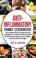 Anti-Inflammatory Family Cookbook: The Complete Guide for Beginners and non-Beginners; to Heal the Immune System, Restore Overall Health and Lose Weight, Recommended for All Ages