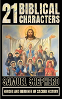 21 Biblical Characters: Heroes And Heroines Of Sacred History