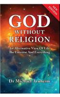 God Without Religion: An Alternative View of Life, the Universe and Everything