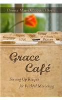 Grace Cafe: Serving Up Recipes for Faithful Mothering