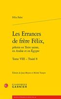 Les Errances de Frere Felix, Pelerin En Terre Sainte, En Arabie Et En Egypte. Tome VIII