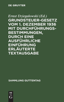 Grundsteuergesetz vom 1. Dezember 1936 mit Durchführungsbestimmungen, durch eine ausführliche Einführung erläuterte Textausgabe: (Sammlung Guttentag, 206)