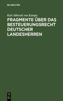 Fragmente über das Besteuerungsrecht deutscher Landesherren: Ein besonderer Abdruck aus dem 2. Bande der Abhandlungen des Deutschen und Preußischen Staatsrechts
