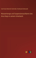 Wassermenge und Suspensionsschlamm des Amu-Darja in seinem Unterlaufe