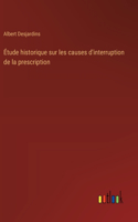 Étude historique sur les causes d'interruption de la prescription