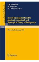 Recent Developments in the Algebraic, Analytical, and Topological Theory of Semigroups