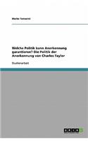 Welche Politik kann Anerkennung garantieren? Die Politik der Anerkennung von Charles Taylor
