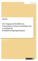 Der Umgang mit Konflikten in Unternehmen. Chancen und Risiken der verschiedenen Konfliktbewältigungsstrategien