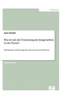 Was ist mit der Umsetzung der Jungenarbeit in die Praxis?: Hintergründe und Beweggründe. Eine theoretische Reflexion