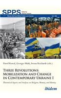 Three Revolutions: Mobilization and Change in Contemporary Ukraine I