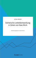 Ästhetische Leitbildentwicklung in Zeiten von New Work: Anwendungslogik für Unternehmen