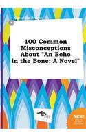 100 Common Misconceptions about an Echo in the Bone