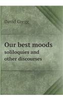 Our best moods soliloquies and other discourses: (English)