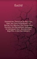 Geometriae, Theoricae Et Practicae; Oder, Von Dem Feldmassen: 14. Bucher Inn Welchen Die Fundament Euclidis, Vnd Derselbigen Gebrauch Im Abmassen Vnd . Gwichtruhten Begriffen. A (German Edition)