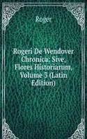 Rogeri De Wendover Chronica: Sive, Flores Historiarum, Volume 3 (Latin Edition)